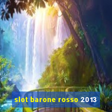 slot barone rosso 2013