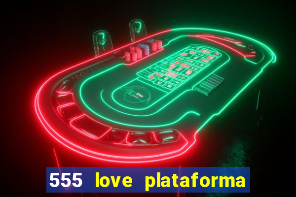 555 love plataforma de jogos