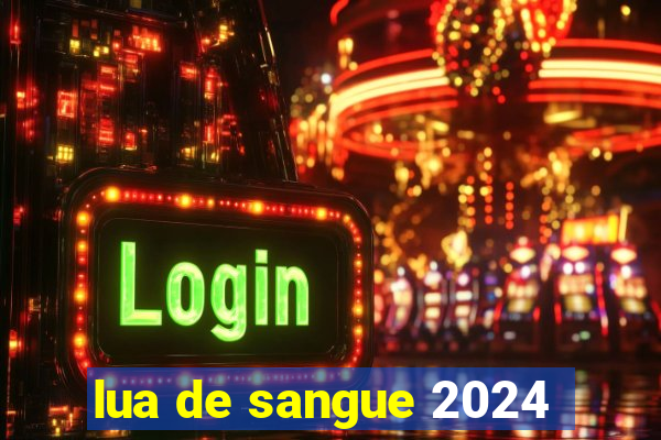 lua de sangue 2024