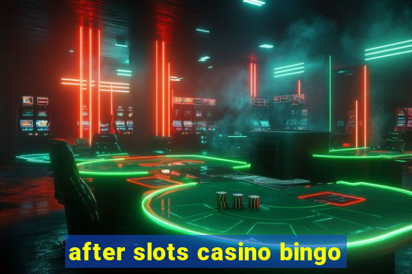 after slots casino bingo