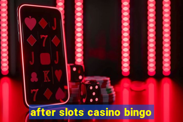 after slots casino bingo