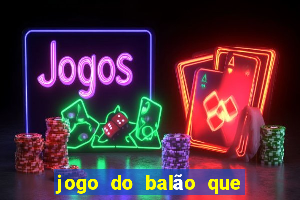 jogo do balão que ganha dinheiro