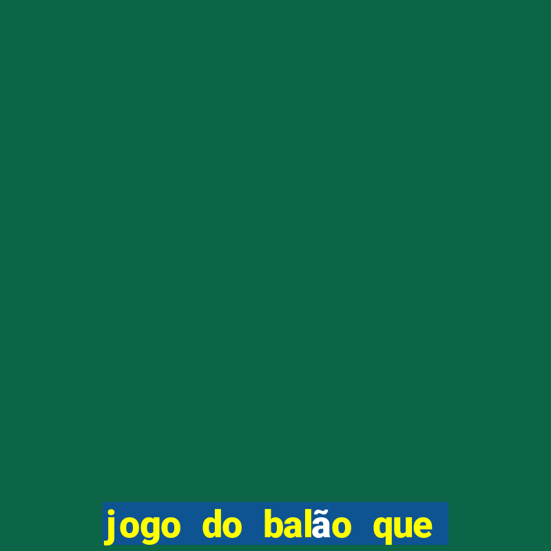 jogo do balão que ganha dinheiro