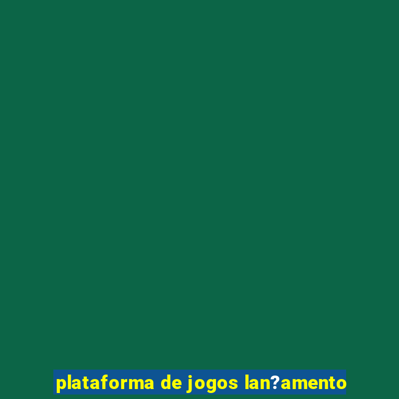 plataforma de jogos lan?amento