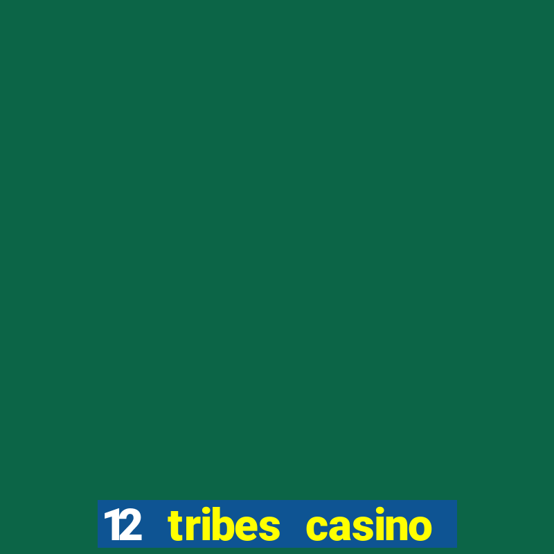 12 tribes casino phone number