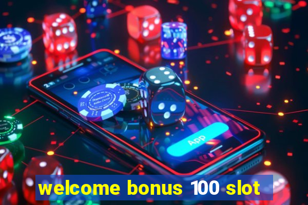 welcome bonus 100 slot