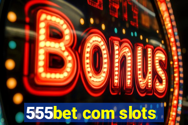 555bet com slots