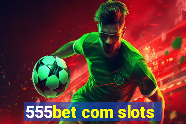 555bet com slots