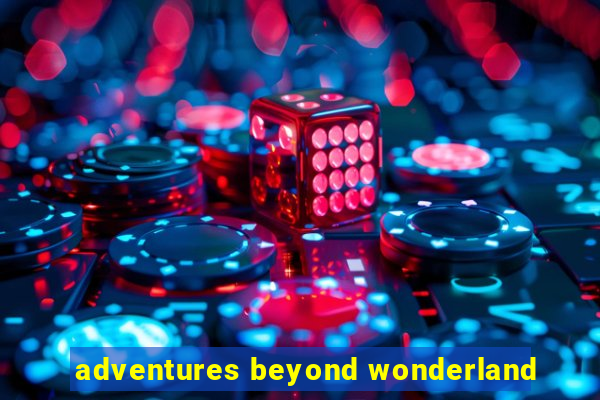 adventures beyond wonderland