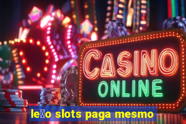 le茫o slots paga mesmo