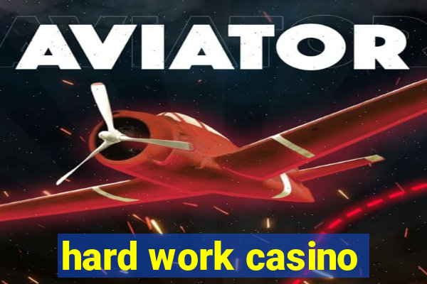 hard work casino