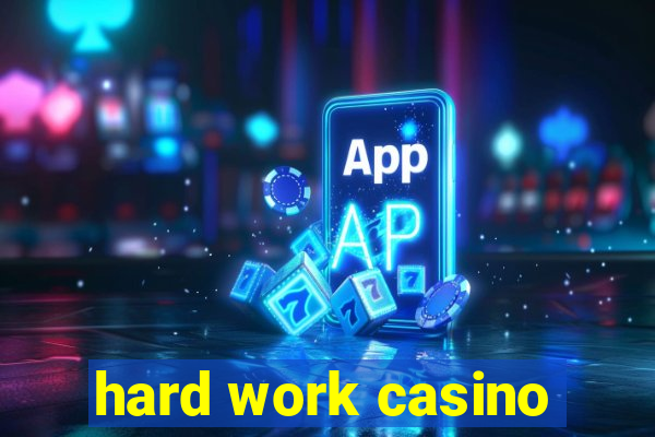 hard work casino