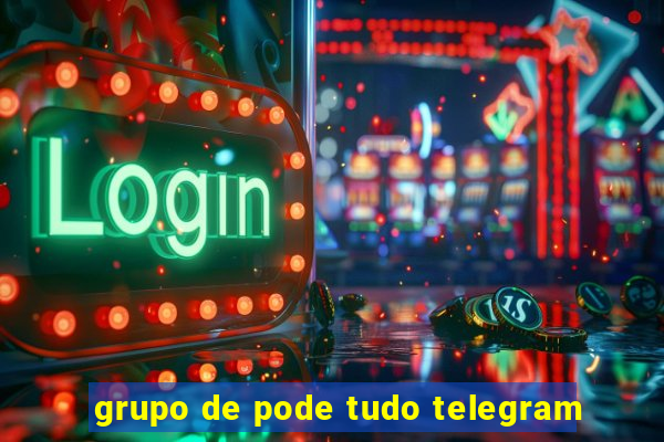 grupo de pode tudo telegram