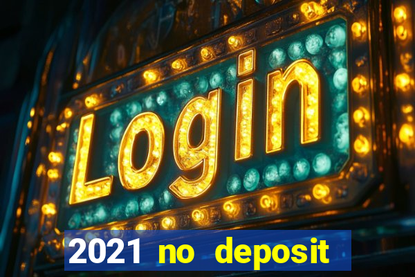 2021 no deposit casino bonus