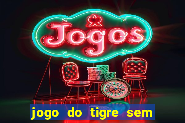 jogo do tigre sem colocar dinheiro