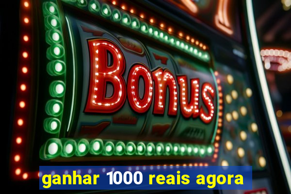 ganhar 1000 reais agora