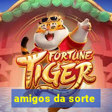 amigos da sorte