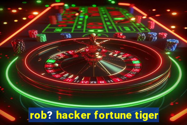 rob? hacker fortune tiger