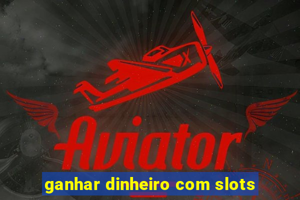 ganhar dinheiro com slots