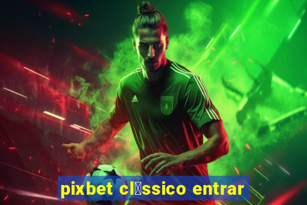 pixbet cl谩ssico entrar