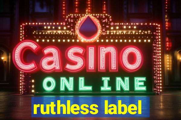 ruthless label