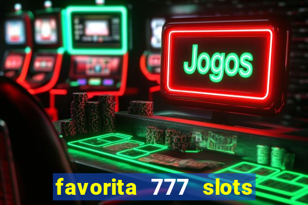 favorita 777 slots é confiável