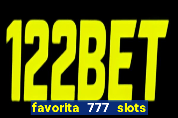 favorita 777 slots é confiável