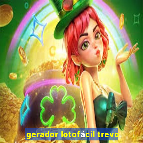 gerador lotofácil trevo