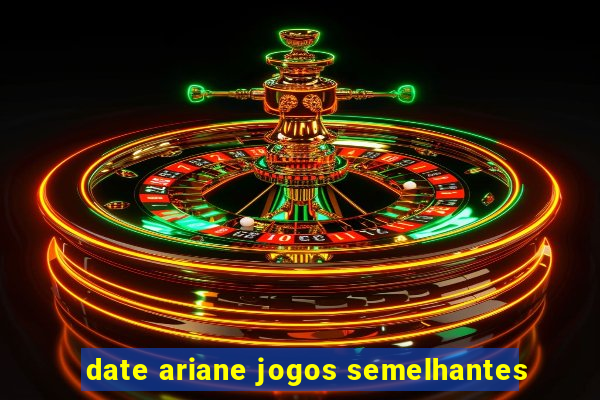 date ariane jogos semelhantes