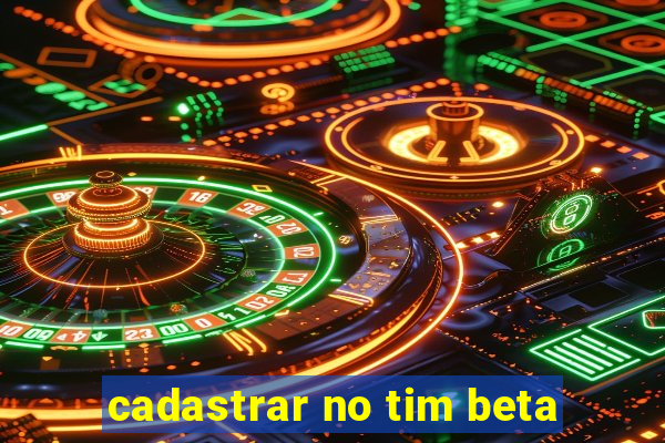 cadastrar no tim beta