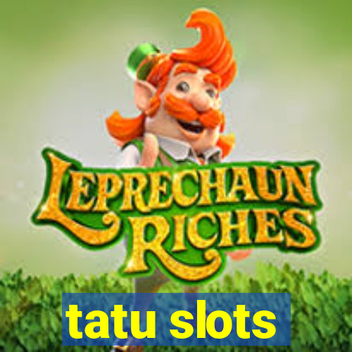 tatu slots