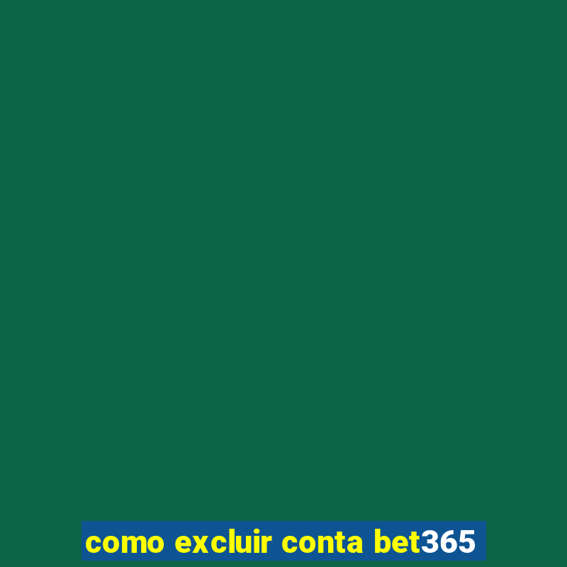 como excluir conta bet365