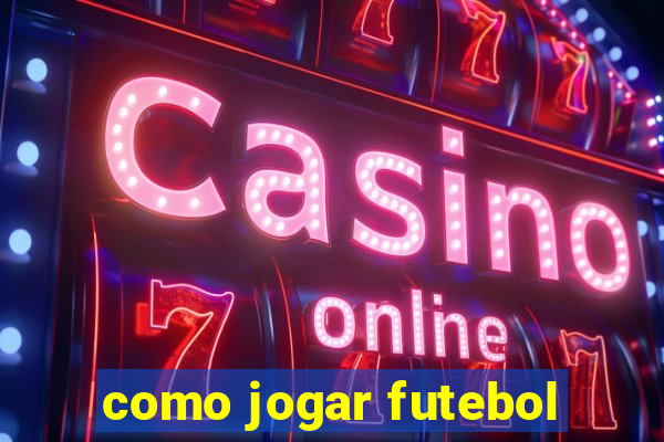 como jogar futebol