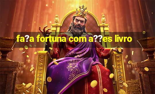 fa?a fortuna com a??es livro