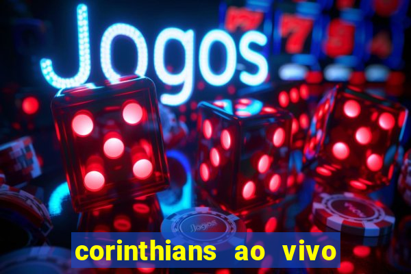 corinthians ao vivo onde assistir