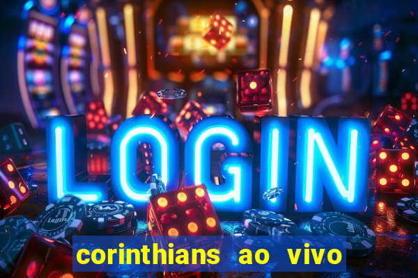 corinthians ao vivo onde assistir