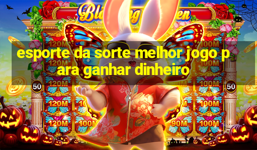 esporte da sorte melhor jogo para ganhar dinheiro