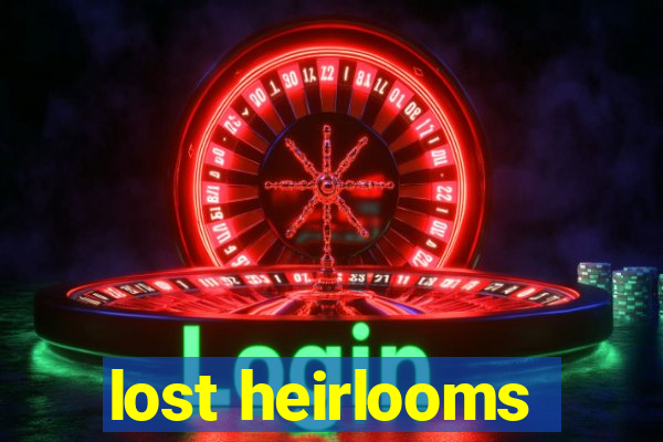 lost heirlooms