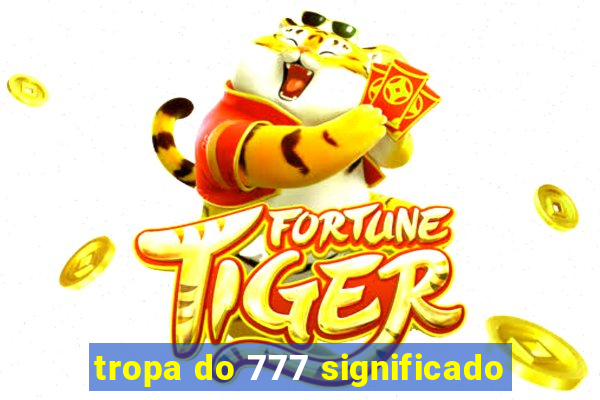 tropa do 777 significado