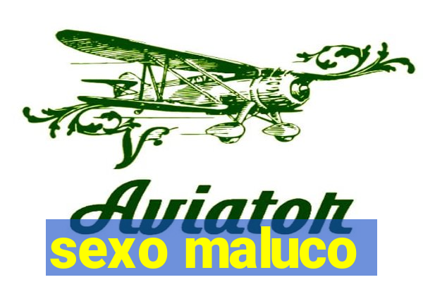 sexo maluco