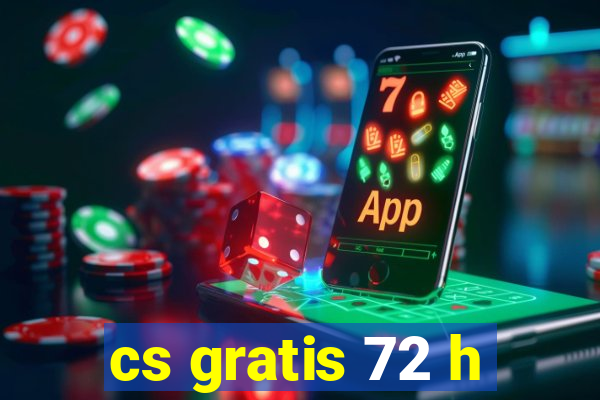 cs gratis 72 h