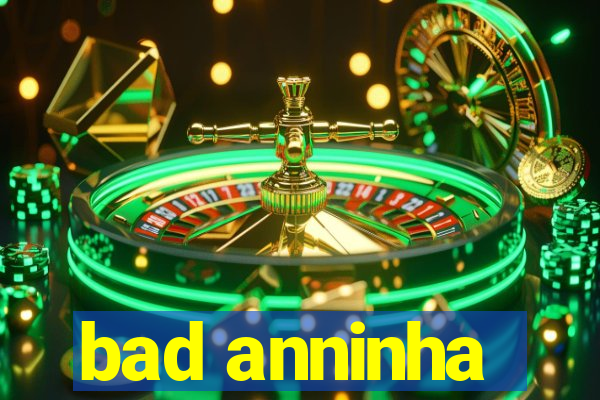 bad anninha