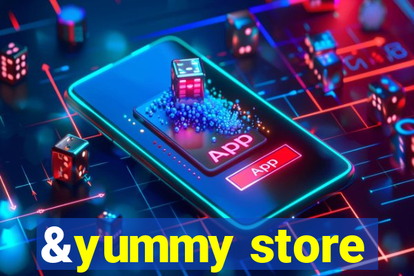 &yummy store