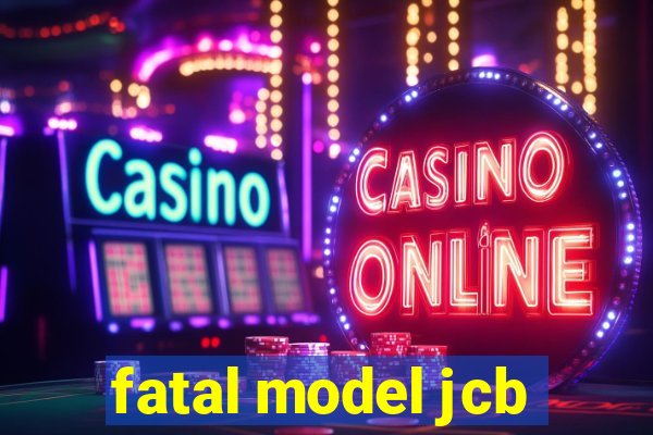 fatal model jcb