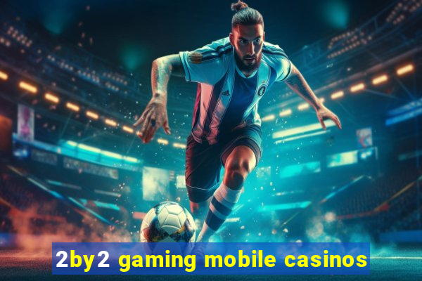 2by2 gaming mobile casinos