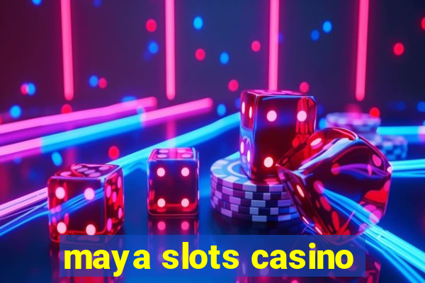 maya slots casino