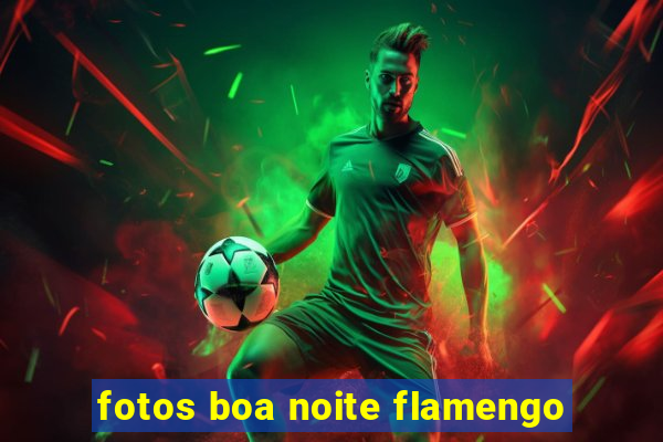 fotos boa noite flamengo