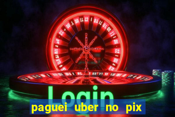 paguei uber no pix e nao achou motorista