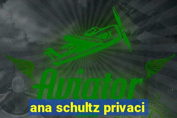 ana schultz privaci