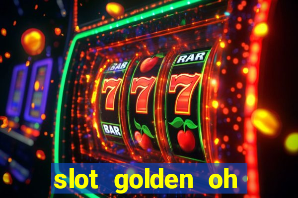 slot golden oh yeah casino slots